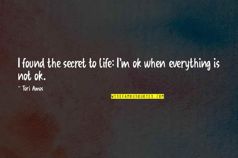 Is Everything Ok Quotes By Tori Amos: I found the secret to life: I'm ok