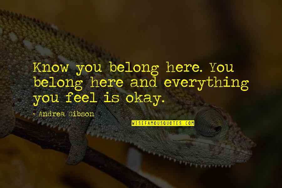 Is Everything Okay Quotes By Andrea Gibson: Know you belong here. You belong here and