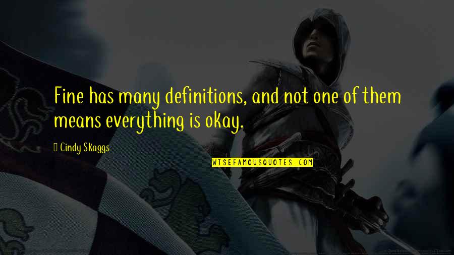 Is Everything Okay Quotes By Cindy Skaggs: Fine has many definitions, and not one of