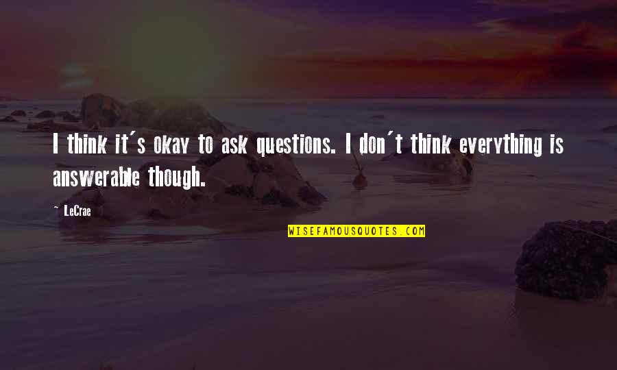 Is Everything Okay Quotes By LeCrae: I think it's okay to ask questions. I