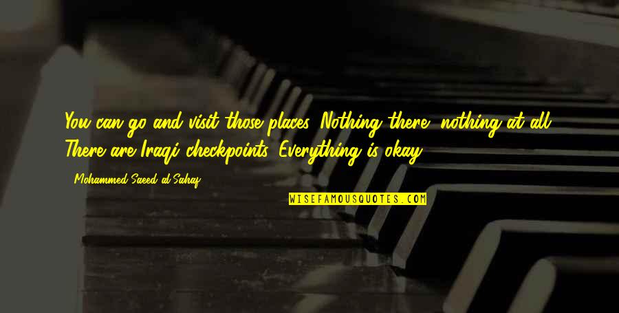 Is Everything Okay Quotes By Mohammed Saeed Al-Sahaf: You can go and visit those places. Nothing
