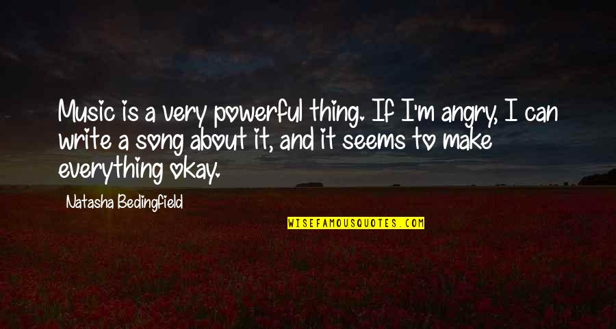 Is Everything Okay Quotes By Natasha Bedingfield: Music is a very powerful thing. If I'm