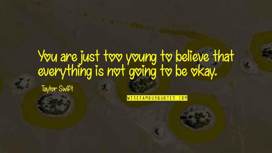 Is Everything Okay Quotes By Taylor Swift: You are just too young to believe that