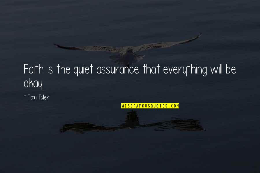 Is Everything Okay Quotes By Tom Tyler: Faith is the quiet assurance that everything will