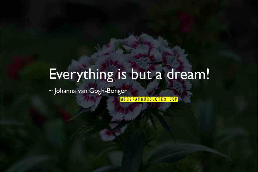 Is Everything Quotes By Johanna Van Gogh-Bonger: Everything is but a dream!