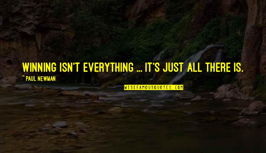 Is Everything Quotes By Paul Newman: Winning isn't everything ... it's just all there