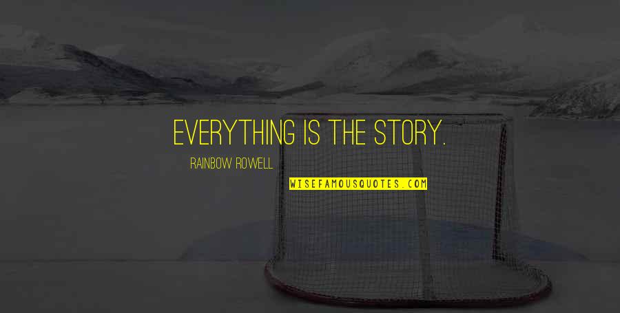 Is Everything Quotes By Rainbow Rowell: Everything is the story.