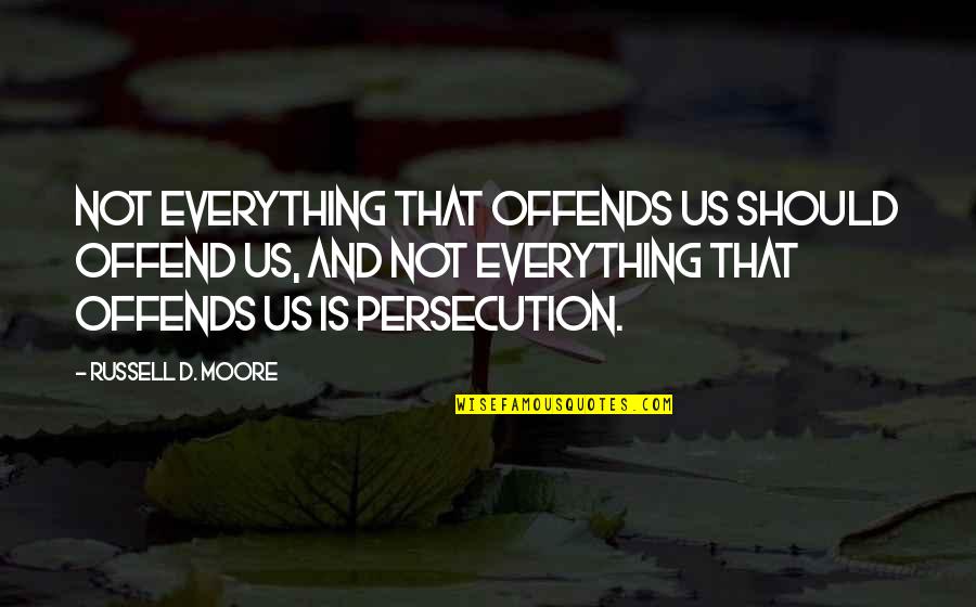 Is Everything Quotes By Russell D. Moore: Not everything that offends us should offend us,