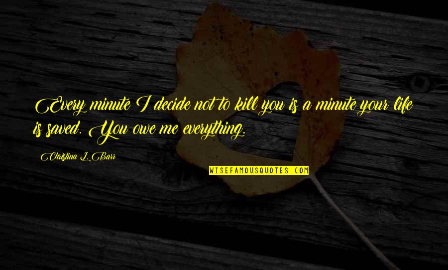 Is Fantasy Fiction Quotes By Christina L. Barr: Every minute I decide not to kill you