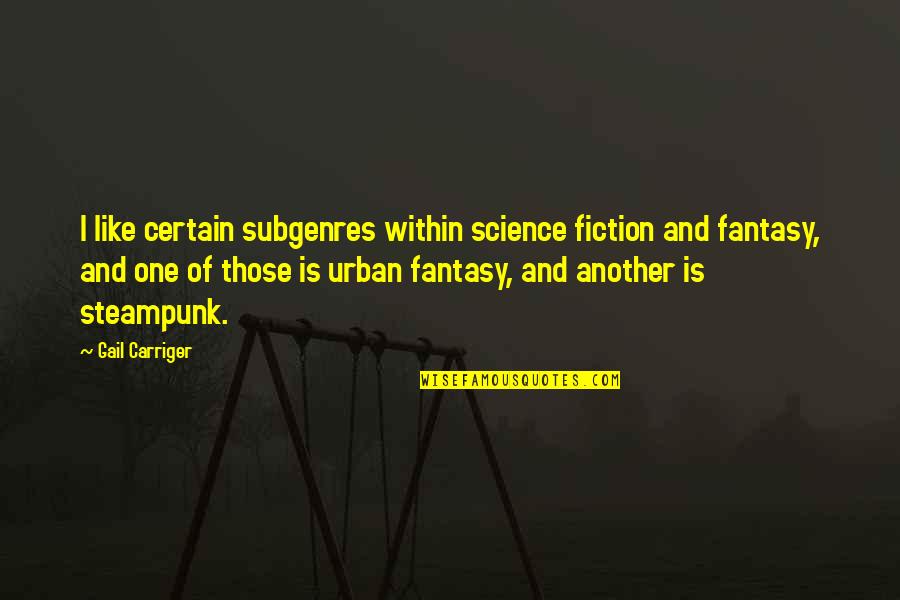 Is Fantasy Fiction Quotes By Gail Carriger: I like certain subgenres within science fiction and
