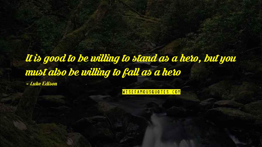 Is Fantasy Fiction Quotes By Luke Edison: It is good to be willing to stand