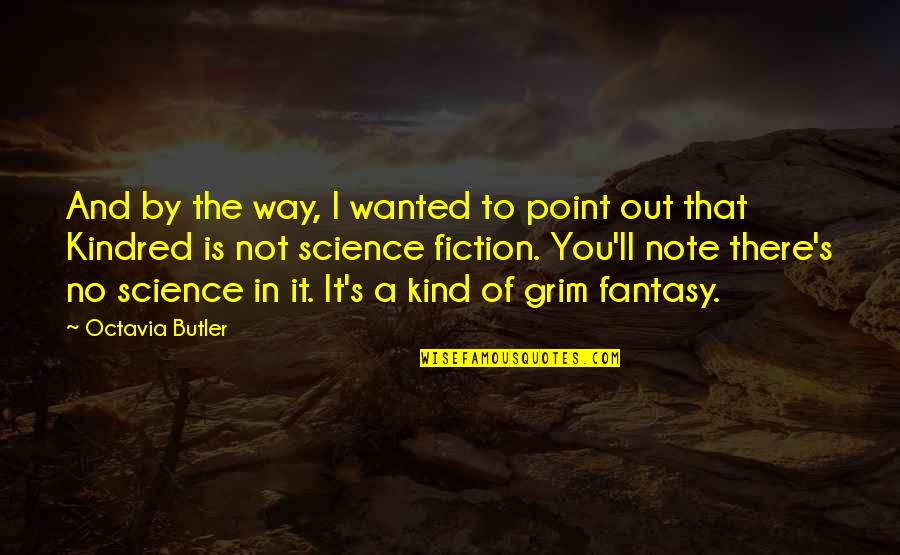 Is Fantasy Fiction Quotes By Octavia Butler: And by the way, I wanted to point