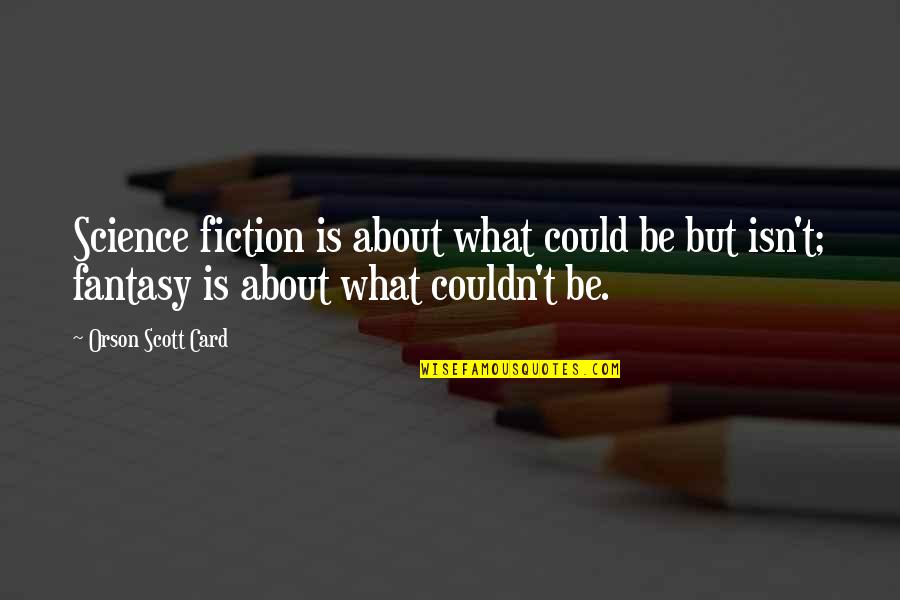 Is Fantasy Fiction Quotes By Orson Scott Card: Science fiction is about what could be but