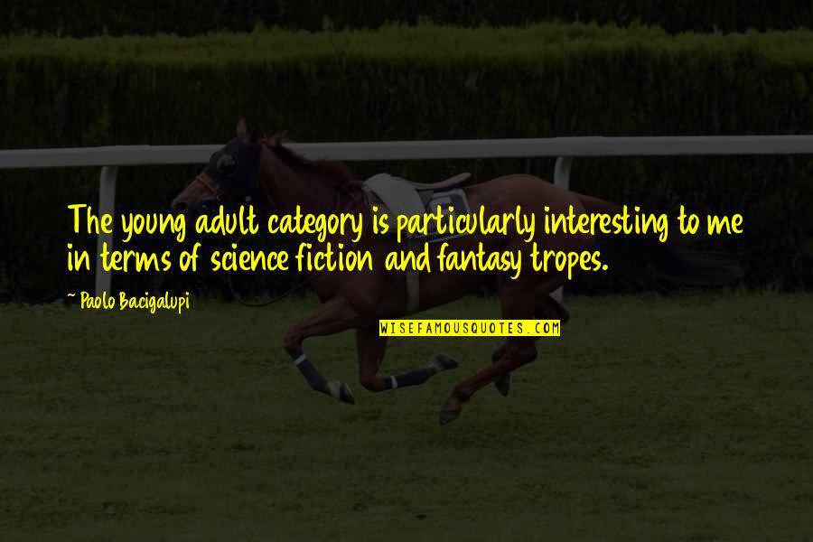 Is Fantasy Fiction Quotes By Paolo Bacigalupi: The young adult category is particularly interesting to