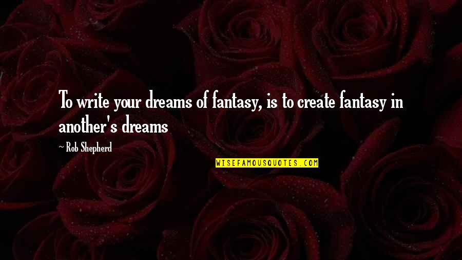 Is Fantasy Fiction Quotes By Rob Shepherd: To write your dreams of fantasy, is to