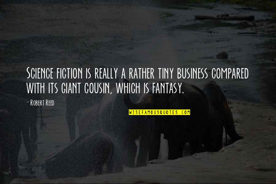 Is Fantasy Fiction Quotes By Robert Reed: Science fiction is really a rather tiny business