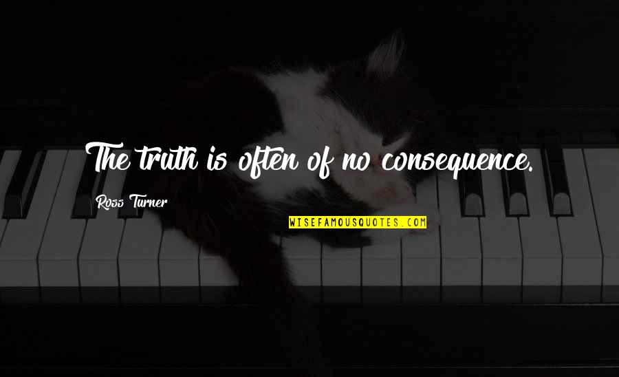 Is Fantasy Fiction Quotes By Ross Turner: The truth is often of no consequence.