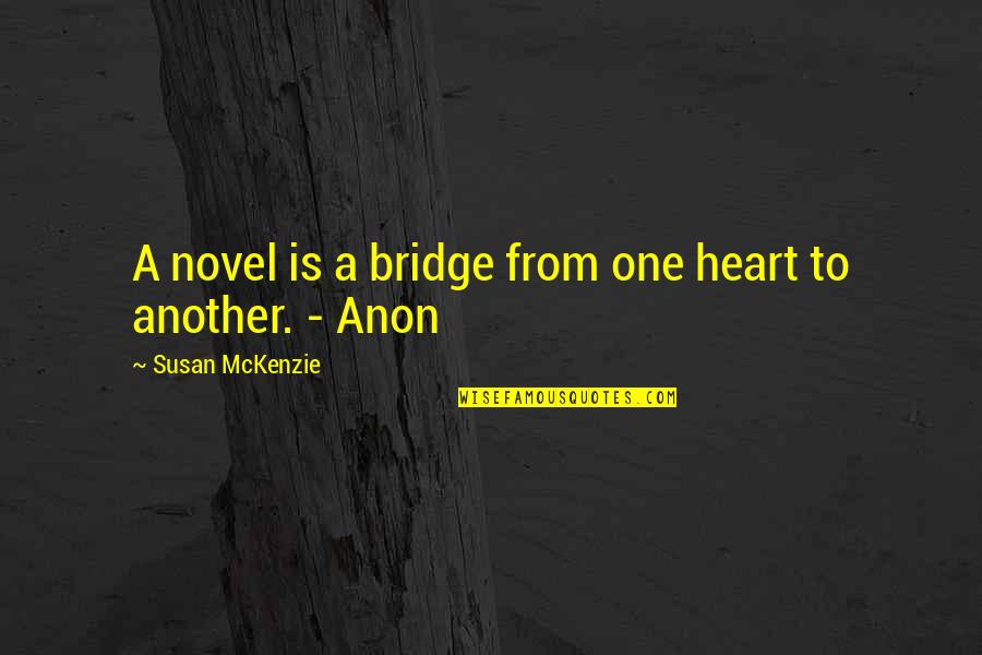 Is Fantasy Fiction Quotes By Susan McKenzie: A novel is a bridge from one heart