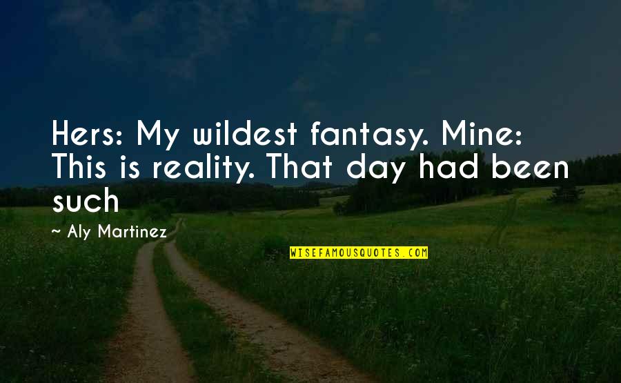 Is Fantasy Quotes By Aly Martinez: Hers: My wildest fantasy. Mine: This is reality.