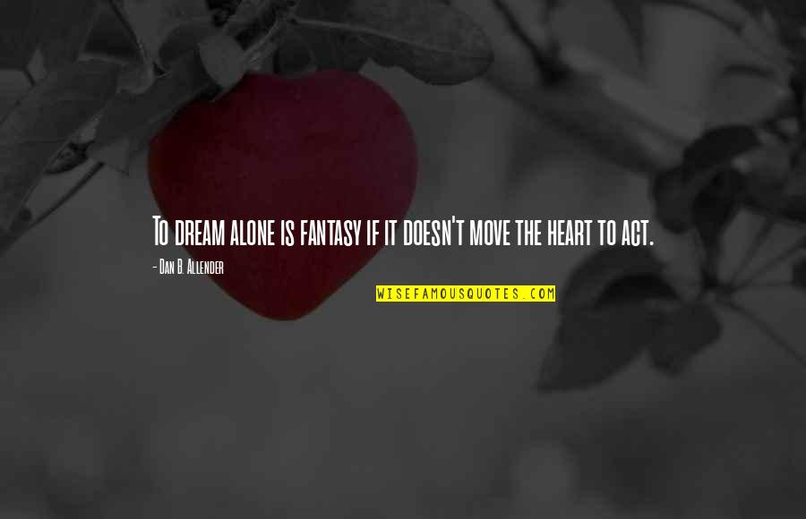 Is Fantasy Quotes By Dan B. Allender: To dream alone is fantasy if it doesn't