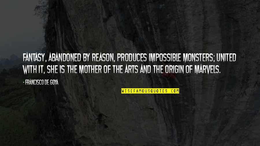 Is Fantasy Quotes By Francisco De Goya: Fantasy, abandoned by reason, produces impossible monsters; united