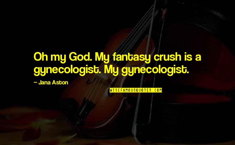 Is Fantasy Quotes By Jana Aston: Oh my God. My fantasy crush is a