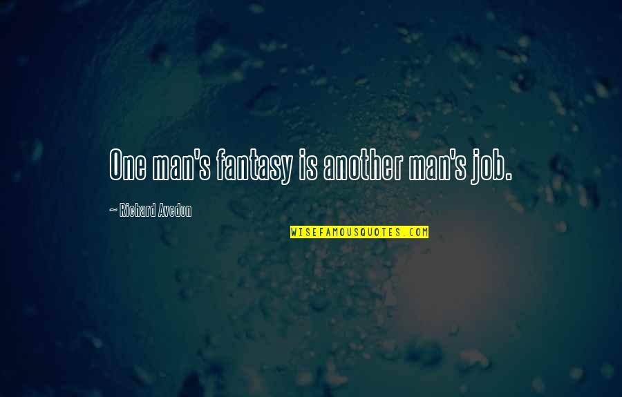 Is Fantasy Quotes By Richard Avedon: One man's fantasy is another man's job.