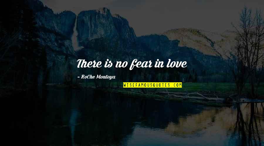 Is Fantasy Quotes By RoChe Montoya: There is no fear in love