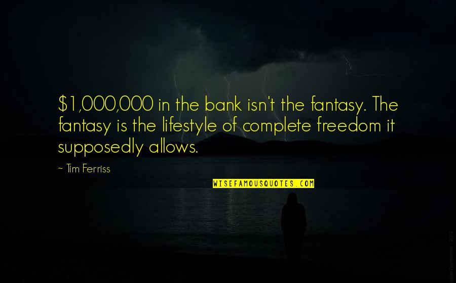 Is Fantasy Quotes By Tim Ferriss: $1,000,000 in the bank isn't the fantasy. The