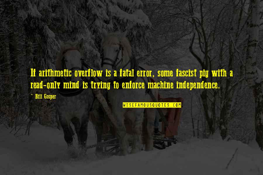 Is Fatal Error Quotes By Bill Gosper: If arithmetic overflow is a fatal error, some Is Fatal Error Quotes By Bill Gosper: If arithmetic overflow is a fatal error, some