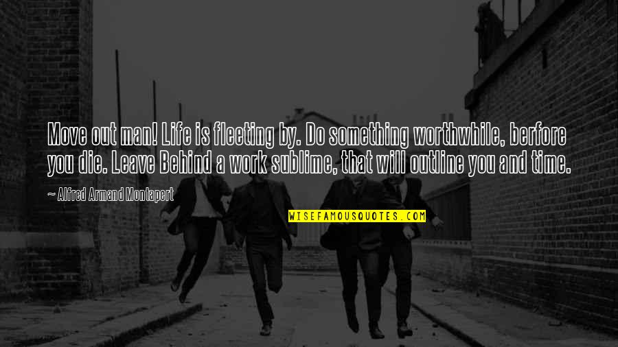 Is Fleeting Quotes By Alfred Armand Montapert: Move out man! Life is fleeting by. Do Is Fleeting Quotes By Alfred Armand Montapert: Move out man! Life is fleeting by. Do