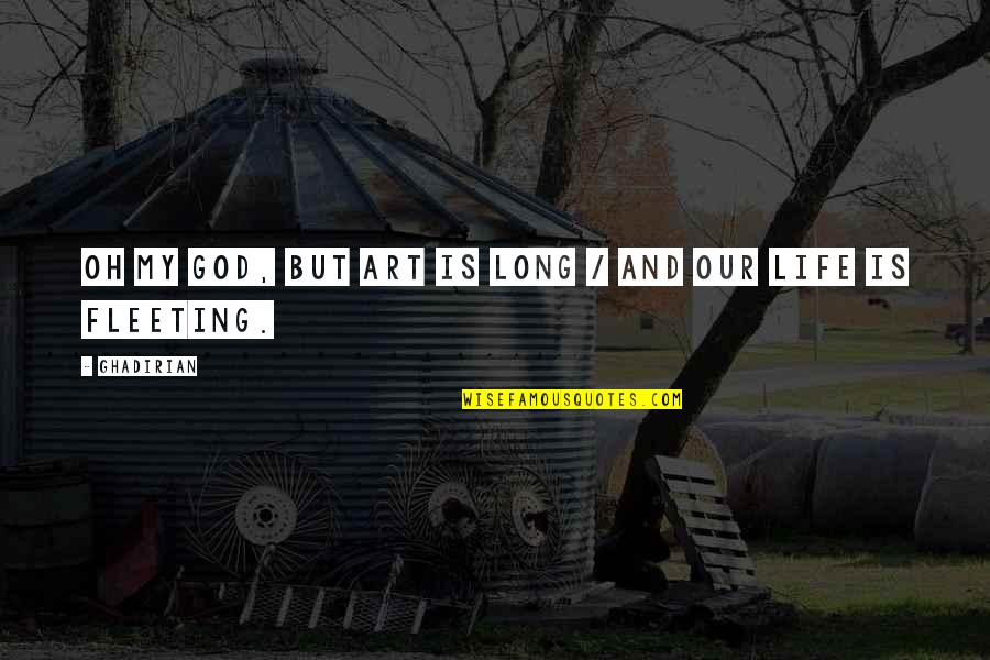 Is Fleeting Quotes By Ghadirian: Oh my God, but art is long /