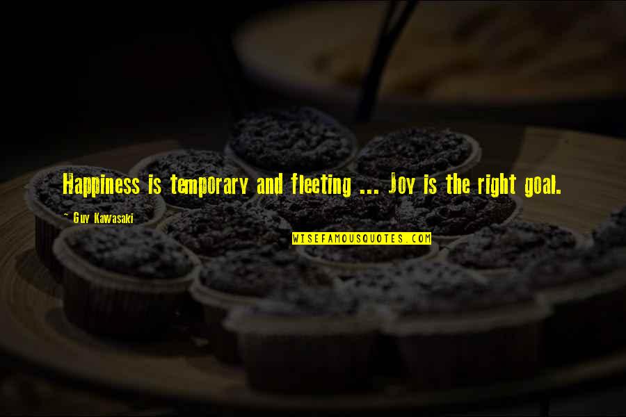 Is Fleeting Quotes By Guy Kawasaki: Happiness is temporary and fleeting ... Joy is