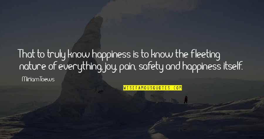 Is Fleeting Quotes By Miriam Toews: That to truly know happiness is to know Is Fleeting Quotes By Miriam Toews: That to truly know happiness is to know