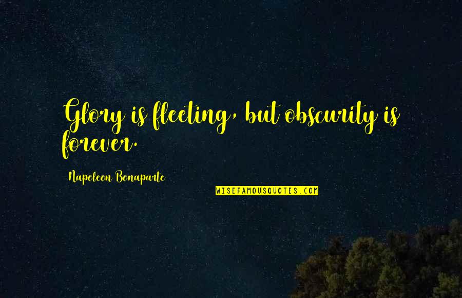 Is Fleeting Quotes By Napoleon Bonaparte: Glory is fleeting, but obscurity is forever. Is Fleeting Quotes By Napoleon Bonaparte: Glory is fleeting, but obscurity is forever.