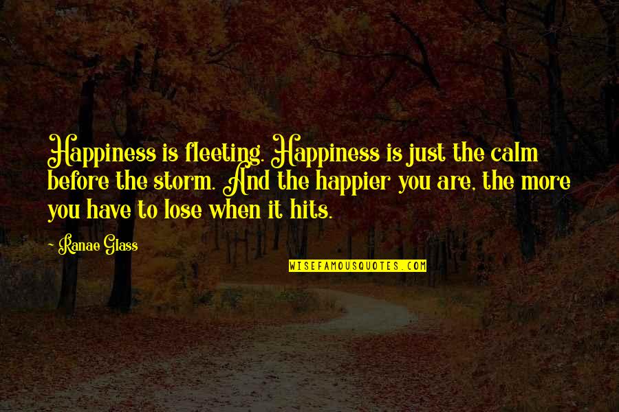 Is Fleeting Quotes By Ranae Glass: Happiness is fleeting. Happiness is just the calm Is Fleeting Quotes By Ranae Glass: Happiness is fleeting. Happiness is just the calm