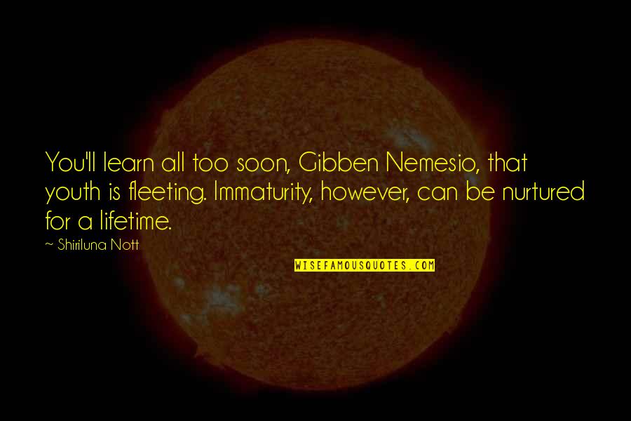 Is Fleeting Quotes By Shiriluna Nott: You'll learn all too soon, Gibben Nemesio, that Is Fleeting Quotes By Shiriluna Nott: You'll learn all too soon, Gibben Nemesio, that