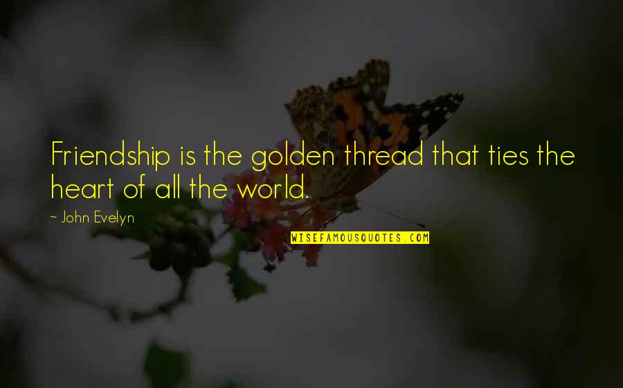 Is Friendship Real Quotes By John Evelyn: Friendship is the golden thread that ties the