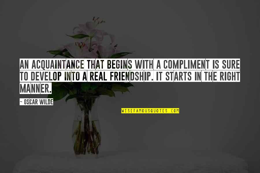 Is Friendship Real Quotes By Oscar Wilde: An acquaintance that begins with a compliment is