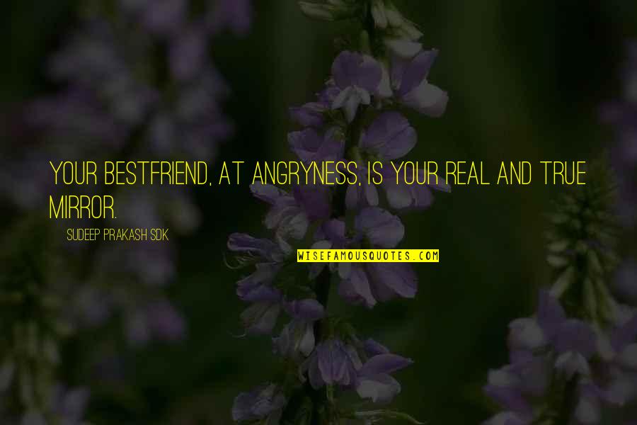 Is Friendship Real Quotes By Sudeep Prakash Sdk: Your bestfriend, at angryness, is your real and