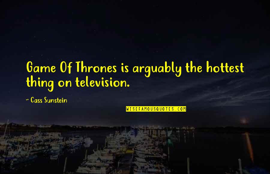 Is Game Of Thrones Quotes By Cass Sunstein: Game Of Thrones is arguably the hottest thing Is Game Of Thrones Quotes By Cass Sunstein: Game Of Thrones is arguably the hottest thing