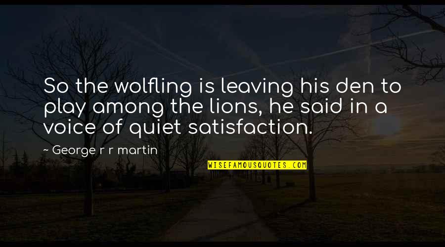 Is Game Of Thrones Quotes By George R R Martin: So the wolfling is leaving his den to Is Game Of Thrones Quotes By George R R Martin: So the wolfling is leaving his den to