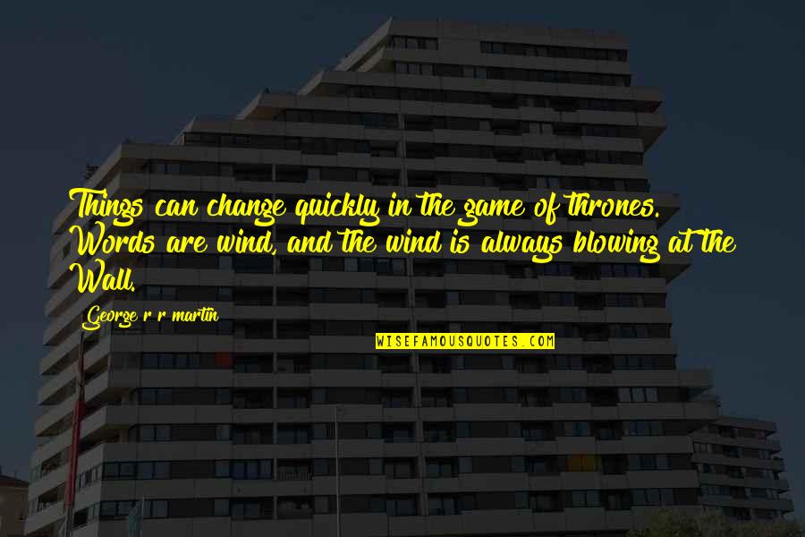 Is Game Of Thrones Quotes By George R R Martin: Things can change quickly in the game of Is Game Of Thrones Quotes By George R R Martin: Things can change quickly in the game of