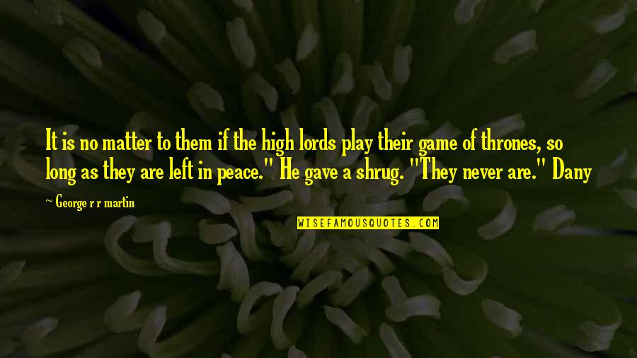 Is Game Of Thrones Quotes By George R R Martin: It is no matter to them if the Is Game Of Thrones Quotes By George R R Martin: It is no matter to them if the