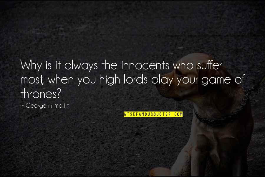 Is Game Of Thrones Quotes By George R R Martin: Why is it always the innocents who suffer Is Game Of Thrones Quotes By George R R Martin: Why is it always the innocents who suffer