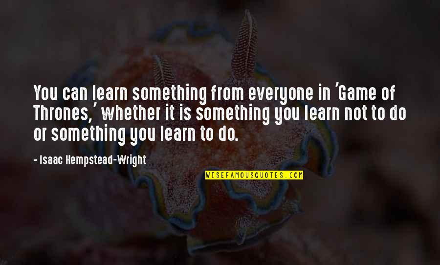 Is Game Of Thrones Quotes By Isaac Hempstead-Wright: You can learn something from everyone in 'Game Is Game Of Thrones Quotes By Isaac Hempstead-Wright: You can learn something from everyone in 'Game