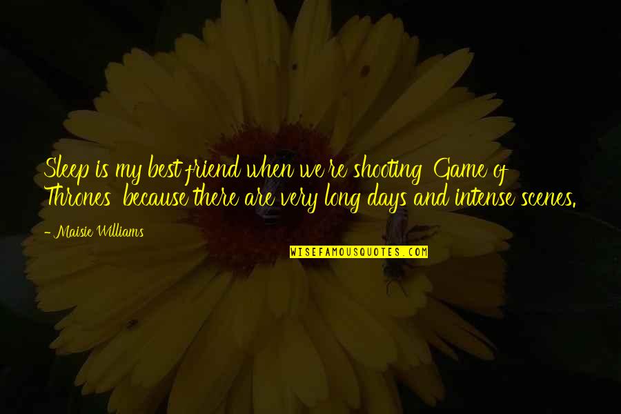 Is Game Of Thrones Quotes By Maisie Williams: Sleep is my best friend when we're shooting Is Game Of Thrones Quotes By Maisie Williams: Sleep is my best friend when we're shooting