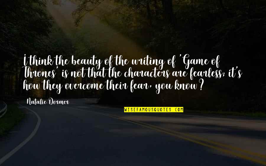 Is Game Of Thrones Quotes By Natalie Dormer: I think the beauty of the writing of Is Game Of Thrones Quotes By Natalie Dormer: I think the beauty of the writing of
