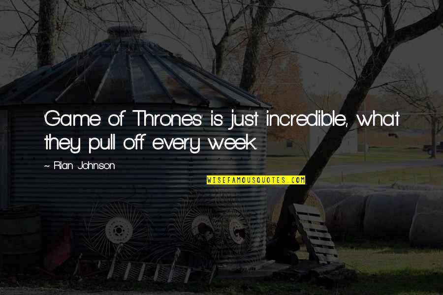 Is Game Of Thrones Quotes By Rian Johnson: 'Game of Thrones' is just incredible, what they