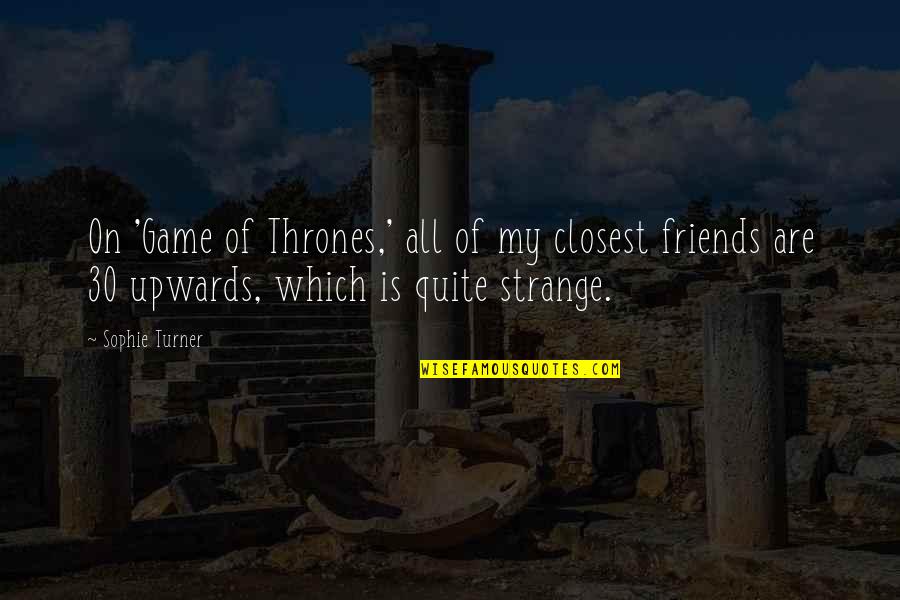 Is Game Of Thrones Quotes By Sophie Turner: On 'Game of Thrones,' all of my closest Is Game Of Thrones Quotes By Sophie Turner: On 'Game of Thrones,' all of my closest